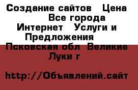 Создание сайтов › Цена ­ 1 - Все города Интернет » Услуги и Предложения   . Псковская обл.,Великие Луки г.